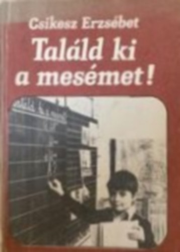 Csikesz Erzs�bet - Tal�ld ki a mes�met! (mesemorfol�gia az irodalom�r�n- 3.,4. oszt�ly)