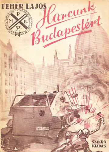 Feh�r Lajos - Harcunk Budapest�rt (Fejezetek a magyar fegyveres ellen�ll�si mozgalom t�rt�net�b�l) (I. kiad�s)