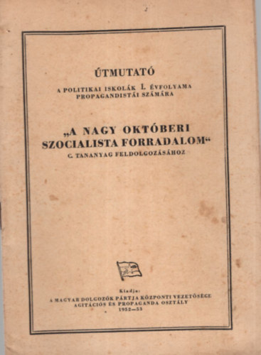 �tmutat� a politikai iskol�k I. �vfolyama propagandist�i sz�m�ra  "A Nagy Okt�beri Szocialista Forradalom " c. tanagyag feldolgoz�s�hoz