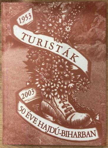 Ag�rdi G�born� Kecskem�ti Margit - Turist�k 50 �ve Hajd�-Biharban 1953-2003: A Hajd�-Bihar Megyei - Debrecen V�rosi Term�szetj�r� Sz�vets�g �s el�dei t�rt�nete
