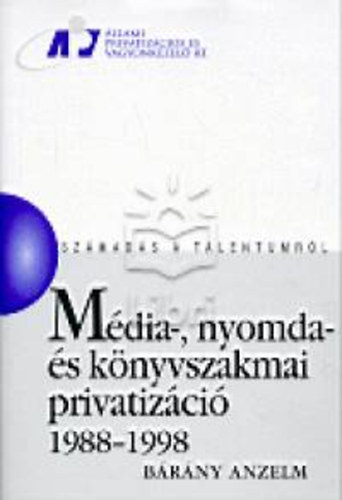Brny Anzelm - Mdia-, nyomda- s knyvszakmai privatizci 1988-1998 (Szmads a talentumrl)