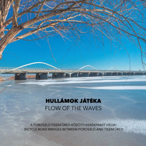 Hullámok játéka - Flow of the Waves - A Poroszló-Tiszafüred közötti kerékpárút hídjai - Bicycle road bridges between Poroszló and Tiszafüred