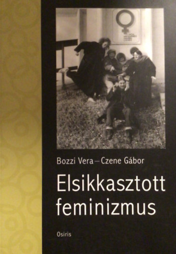 Czene Gábor Bozzi Vera - Elsikkasztott feminizmus