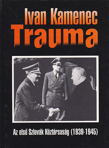 Ivan Kamenec - Trauma - Az els Szlovk Kztrsasg (1939-1945)