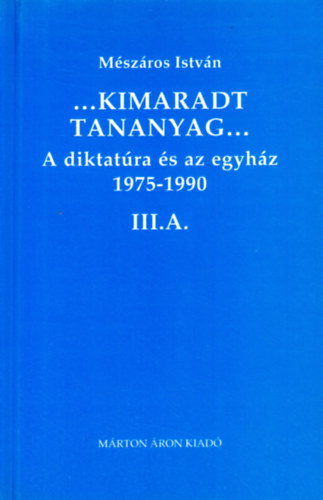 Mszros Istvn - ..Kimaradt tananyag... III.A. -  A diktatra s az egyhz 1975-1990