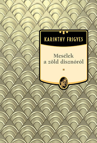 Karinthy Frigyes - Mes�lek a z�ld diszn�r�l - Karinthy Frigyes m�vei 21.