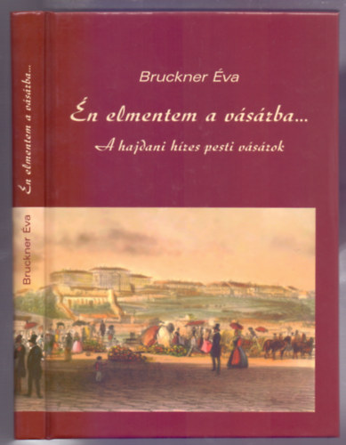 Bruckner �va - "�n elmentem a v�s�rba f�lp�nzzel... "A hajdani h�res pesti v�s�rok