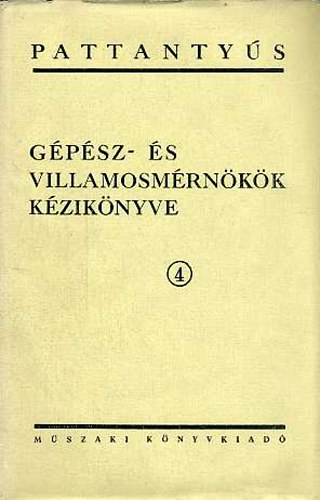 Terplán Zénó dr. (főszerk) - Pattantyús - Gépész- és villamosmérnökök kézikönyve 4. - Energiafejlesztő és szállítógépek