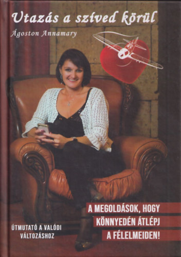 Ágoston Annamary - Utazás a szíved körül (A megoldások, hogy könnyedén átlépj a félelmeiden!)