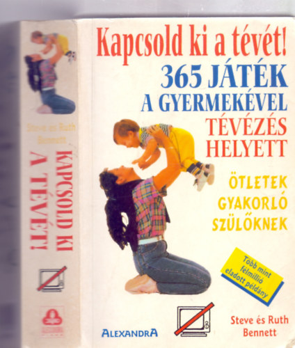 Steve Bennett Ruth Bennett - Kapcsold ki a tvt! 365 JTK A GYERMEKVEL TVZS HELYETT/TLETEK GYAKORL SZLKNEK