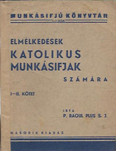 P. Raoul Plus S.J. - Elmélkedések katolikus munkásifjak számára I-II. kötet