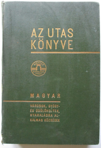 Kaffka Kroly  (szerk.) - Az utas knyve- Magyar vrosok, gygy- s dlhelyek, nyaralsra...