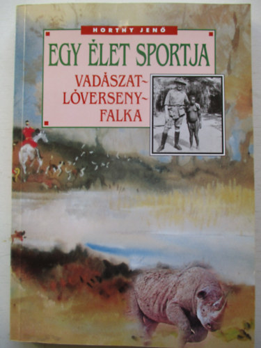 Horthy Jen - Egy let sportja (Vadszat - Lverseny - Falka)