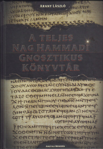 Arany László - A teljes Nag Hammadi Gnosztikus Könyvtár