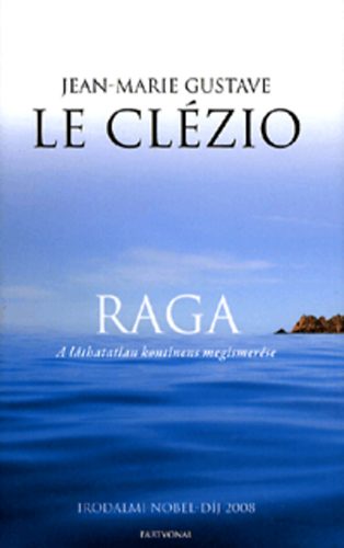 Jean-Marie Gustave Le Clzio - Raga - A lthatatlan kontinens megismerse