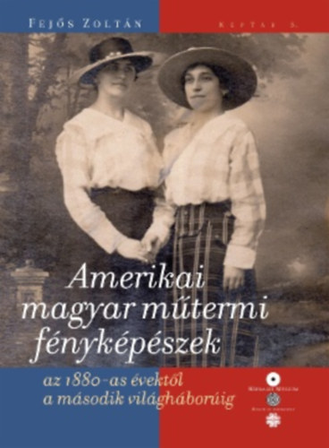Fejs Zoltn - Amerikai magyar mtermi fnykpszek az 1880-as vektl a msodik vilghborig