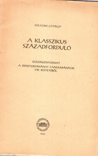 S�lyom Gy�rgy - A klasszikus sz�zadfordul�- k�l�nlenyomat a zenetudom�nyi tanulm�nyok VIII. k�tet�b�l