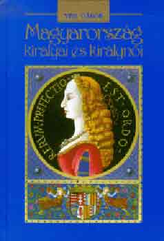 V�g G�bor - Magyarorsz�g kir�lyai �s kir�lyn�i