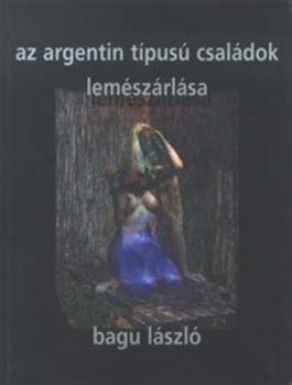 Bagu L�szl� - Az argentin t�pus� csal�dok lem�sz�rl�sa