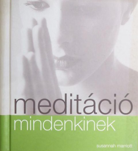 Bresi Csilla  Susannah Marriott (ford.) - Meditci mindenkinek (Mirt meditljunk? / Hogyan kezdjnk el meditlni? / Meditci a gyakorlatban / Meditci a mindennapokban)