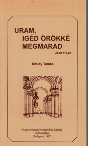 Szalay Tams - Uram igd rkk megmarad. -Zsolt 119,89.