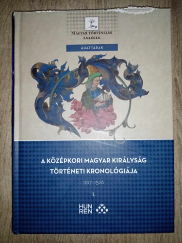 Weisz Boglrka  (Szerk.) - A kzpkori Magyar Kirlysg trtneti kronolgija I. 997-1439 (Magyar trtnelmi adattrak)