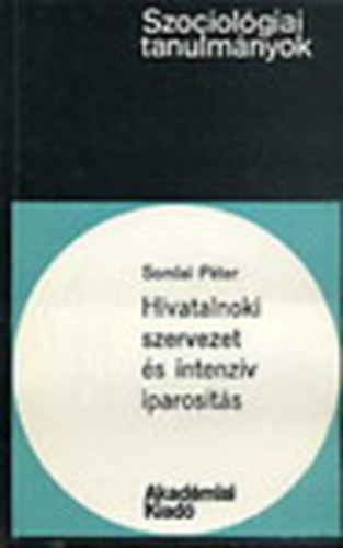 Somlai Pter - Hivatalnoki szervezet s intenzv iparosts (Szociolgiai tanulmnyok)