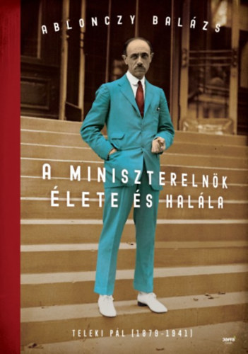 Ablonczy Balzs - A miniszterelnk lete s halla