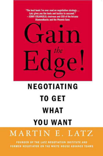 Martin E. Latz - Gain the Edge!: Negotiating to Get What You Want