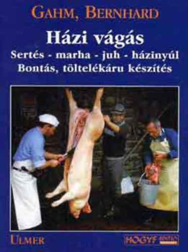 Bernhard Gahm - Házi vágás, bontás, töltelékáru készítés