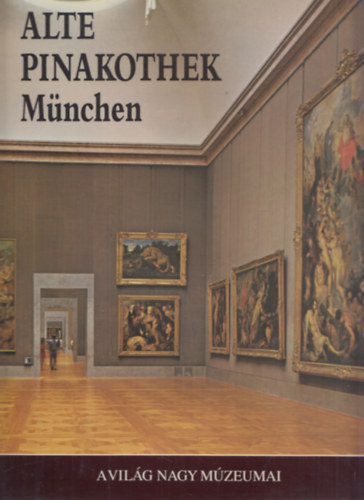 Edi Baccheschi ; Erich Steingraber (szerk.) - Alte Pinakothek München (a világ nagy múzeumai)