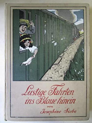 Josephine Siebe - Lustige Fahrten ins Blaue hinein. - Heitere Erz�hlungen f�r die Jugend