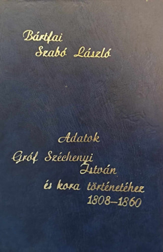 B�rtfai Szab� L�szl� - Adatok gr�f Sz�chenyi Istv�n �s kora t�rt�net�hez I.