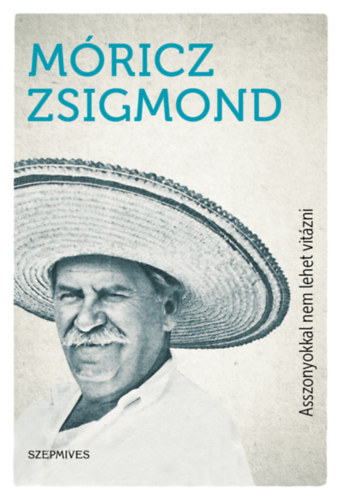 Móricz Zsigmond - Asszonyokkal nem lehet vitázni