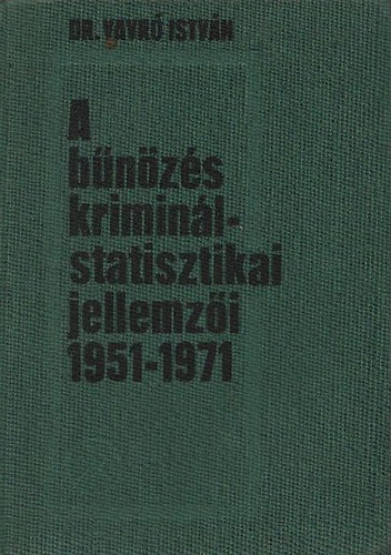 Dr. Vavr� Istv�n - A b�n�z�s krimin�lstatisztikai jellemz�i 1951-1971