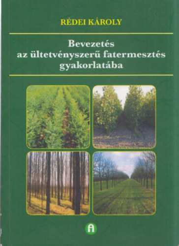 Rdei Kroly - Bevezets az ltetvnyszer fatermeszts gyakorlatba