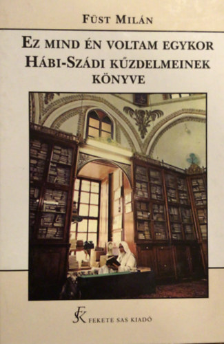 Fst Miln - Ez mind n voltam egykor (Feljegyzsek az t mentn) / Hbi Szdi kzdelmeinek knyve