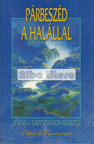 Eknath EAswaran - Prbeszd a halllal - Utazs a tudatossgon keresztl