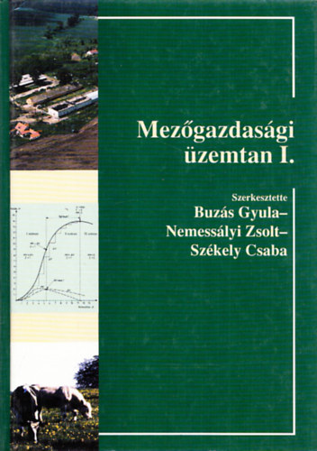 Buz�s Gyula ; Nemess�lyi Zsolt; Sz�kely Csaba (szerk.) - Mez�gazdas�gi �zemtan I. - A mez�gazdas�gi v�llalatok gazdas�gtana �s ir�ny�t�sa