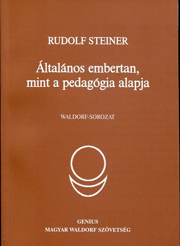 Rudolf Steiner - Általános embertan, mint a pedagógia alapja.