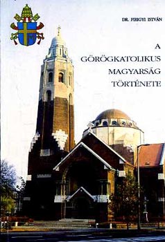 Dr. Pirigyi Istvn - A grgkatolikus magyarsg trtnet