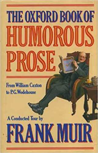 Frank Muir - The Oxford Book of Humorous Prose: From William Caxton to P.G. Wodehouse