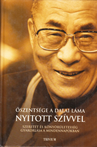 Tenzin Gyatso a XIV. Dalai Láma - Őszentsége, a Dalai Láma: Nyitott Szívvel (A szeretet és a könyörületesség gyakorlása a mindennapokban)