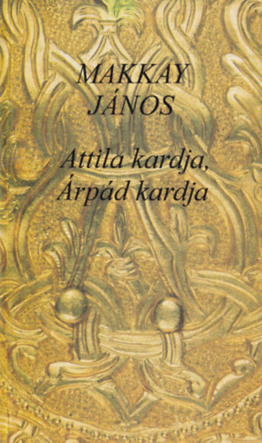 Makkay János - Attila kardja, Árpád kardja - Irániak, szarmaták, alánok, jászok