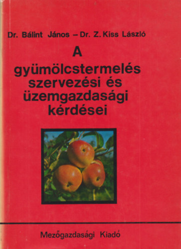 Dr. B�lint J�nos - Dr. Z. Kiss L�szl� - A gy�m�lcstermel�s szervez�si �s �zemgazdas�gi k�rd�sei