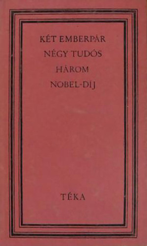 Dezs� Ervin  (szerk.) - K�t emberp�r, n�gy tud�s, h�rom Nobel-d�j (Pierre Curie, Marie Sklodowska, Irene Curie, Fr�d�ric Joliot-Curie)