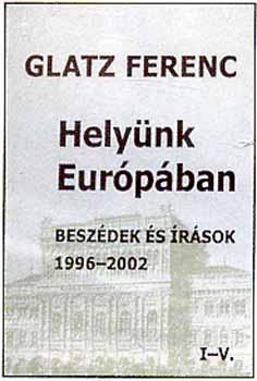 Glatz Ferenc - Hely�nk Eur�p�ban - Besz�dek �s �r�sok 1996-2002 I-V.