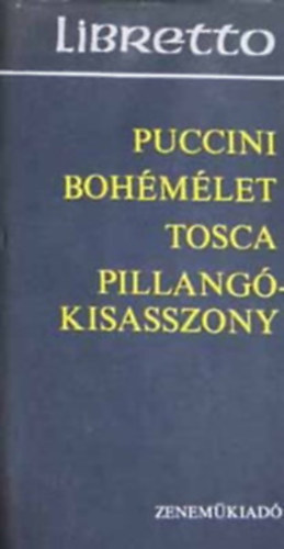 Giacomo Puccini - Libretto: Boh�m�let, Tosca, Pillang�kisasszony