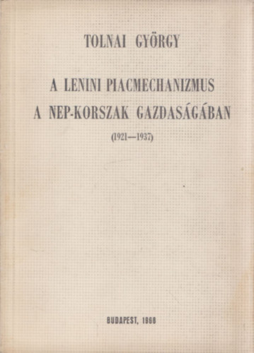 Tolnai György - A lenini piacmechanizmus a NEP-korszak gazdaságában (1921-1937)