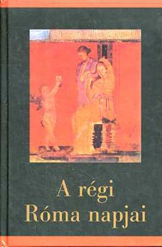 Szepessy Tibor  (�ssze�ll.) - A r�gi R�ma napjai